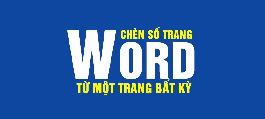 Đánh số trang từ một trang bất kỳ trong word cực nhanh và chi tiết